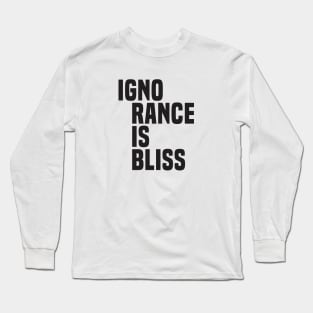 Ignorance Is Bliss (2)- Satire Long Sleeve T-Shirt